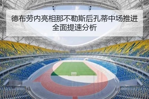 德布劳内亮相那不勒斯后孔蒂中场推进全面提速分析